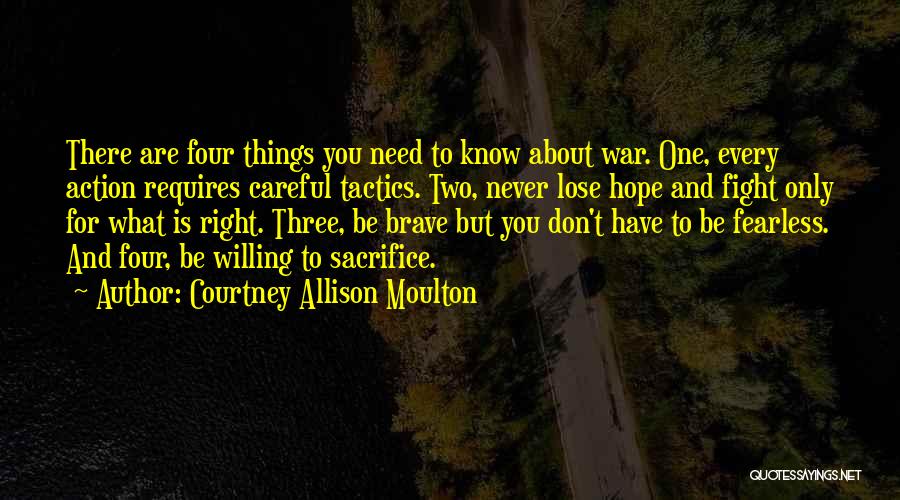 Courtney Allison Moulton Quotes: There Are Four Things You Need To Know About War. One, Every Action Requires Careful Tactics. Two, Never Lose Hope