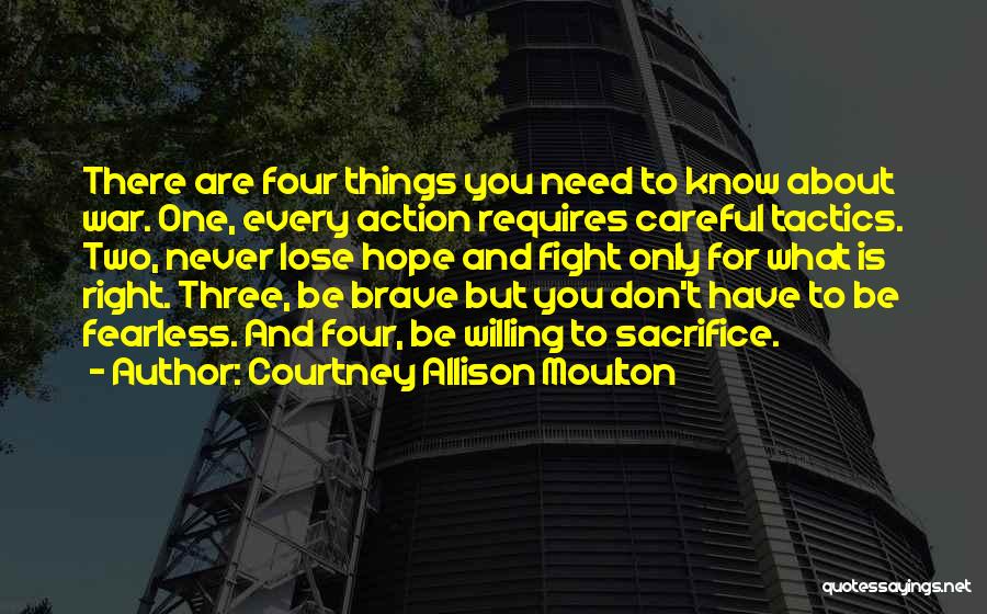 Courtney Allison Moulton Quotes: There Are Four Things You Need To Know About War. One, Every Action Requires Careful Tactics. Two, Never Lose Hope