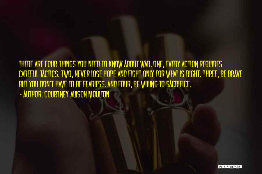 Courtney Allison Moulton Quotes: There Are Four Things You Need To Know About War. One, Every Action Requires Careful Tactics. Two, Never Lose Hope