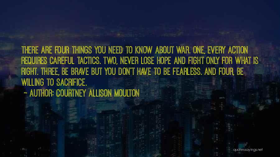 Courtney Allison Moulton Quotes: There Are Four Things You Need To Know About War. One, Every Action Requires Careful Tactics. Two, Never Lose Hope