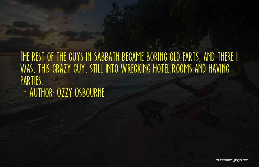 Ozzy Osbourne Quotes: The Rest Of The Guys In Sabbath Became Boring Old Farts, And There I Was, This Crazy Guy, Still Into