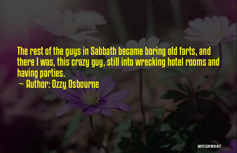 Ozzy Osbourne Quotes: The Rest Of The Guys In Sabbath Became Boring Old Farts, And There I Was, This Crazy Guy, Still Into