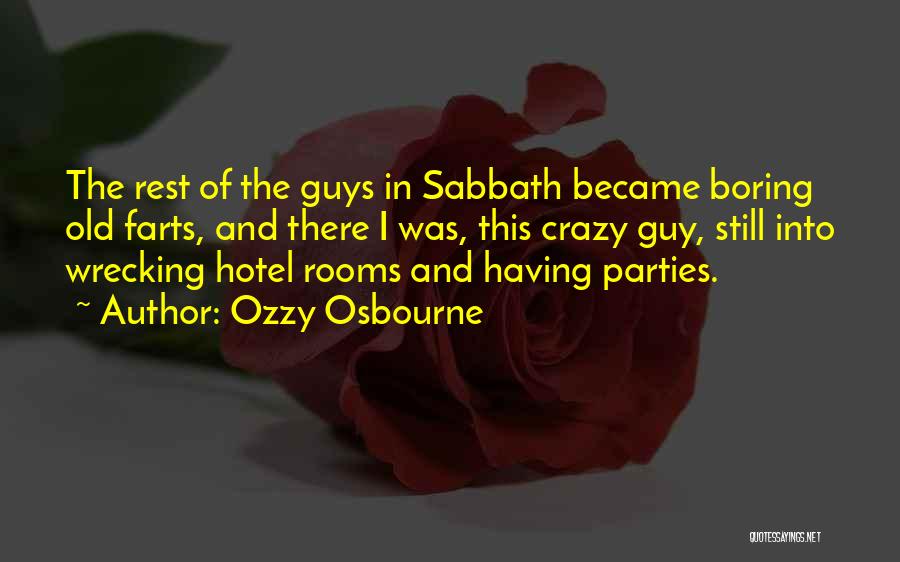 Ozzy Osbourne Quotes: The Rest Of The Guys In Sabbath Became Boring Old Farts, And There I Was, This Crazy Guy, Still Into