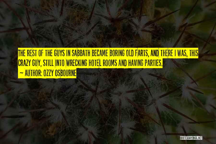 Ozzy Osbourne Quotes: The Rest Of The Guys In Sabbath Became Boring Old Farts, And There I Was, This Crazy Guy, Still Into