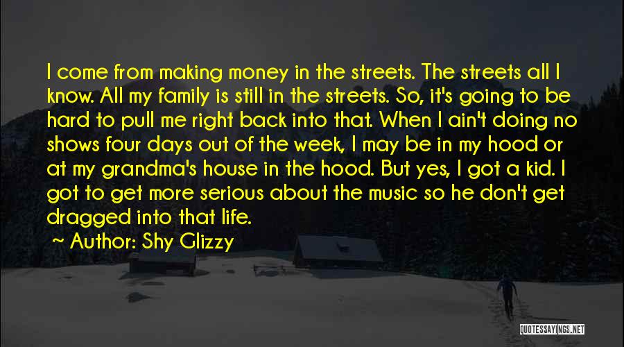 Shy Glizzy Quotes: I Come From Making Money In The Streets. The Streets All I Know. All My Family Is Still In The