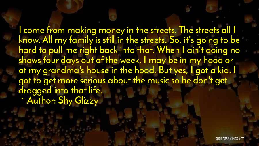 Shy Glizzy Quotes: I Come From Making Money In The Streets. The Streets All I Know. All My Family Is Still In The