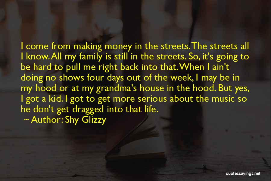 Shy Glizzy Quotes: I Come From Making Money In The Streets. The Streets All I Know. All My Family Is Still In The