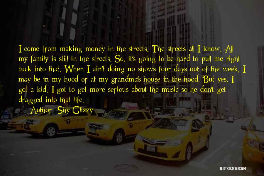 Shy Glizzy Quotes: I Come From Making Money In The Streets. The Streets All I Know. All My Family Is Still In The