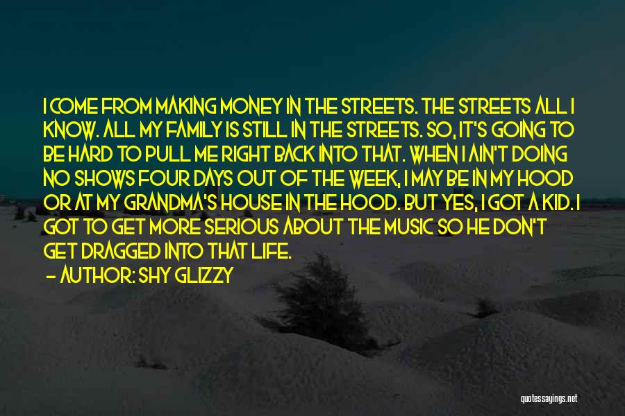 Shy Glizzy Quotes: I Come From Making Money In The Streets. The Streets All I Know. All My Family Is Still In The