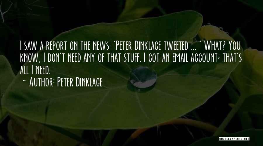 Peter Dinklage Quotes: I Saw A Report On The News: 'peter Dinklage Tweeted ... ' What? You Know, I Don't Need Any Of