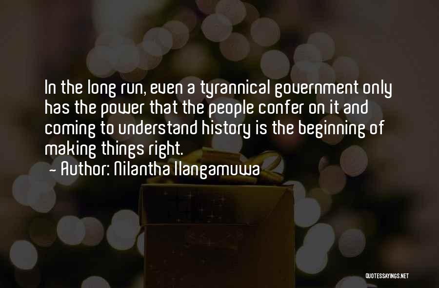 Nilantha Ilangamuwa Quotes: In The Long Run, Even A Tyrannical Government Only Has The Power That The People Confer On It And Coming