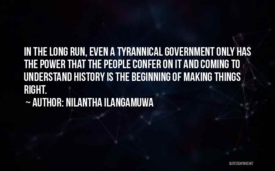 Nilantha Ilangamuwa Quotes: In The Long Run, Even A Tyrannical Government Only Has The Power That The People Confer On It And Coming