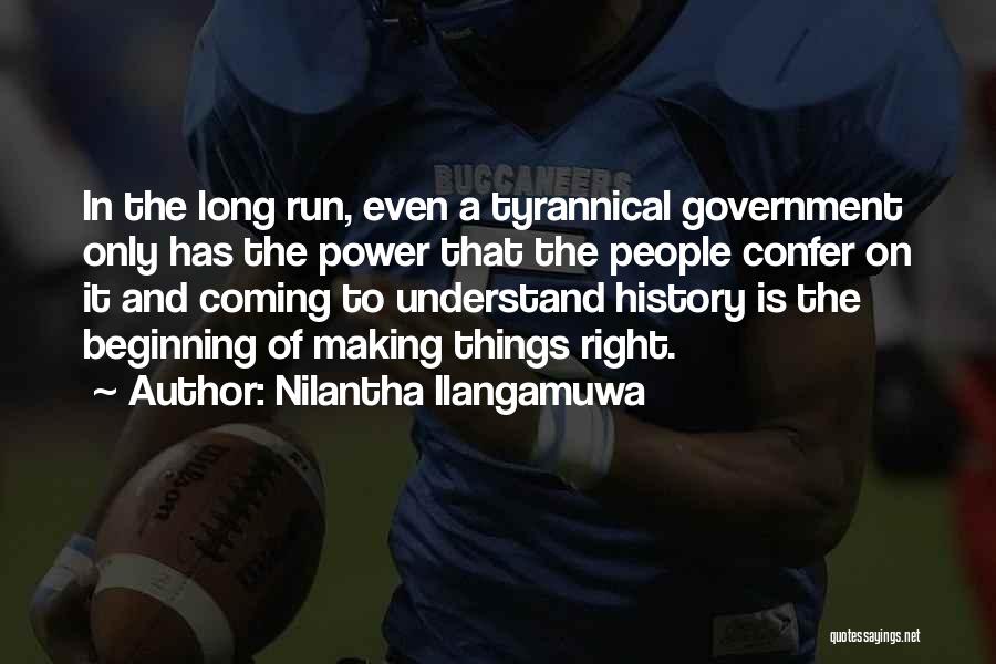 Nilantha Ilangamuwa Quotes: In The Long Run, Even A Tyrannical Government Only Has The Power That The People Confer On It And Coming