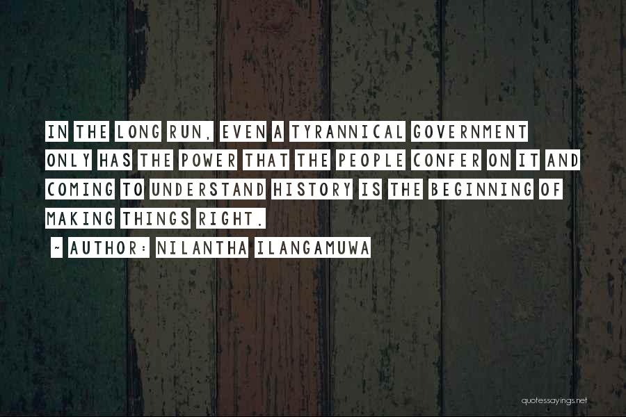 Nilantha Ilangamuwa Quotes: In The Long Run, Even A Tyrannical Government Only Has The Power That The People Confer On It And Coming