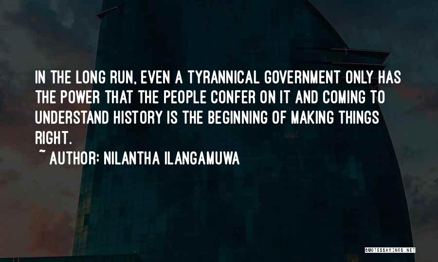 Nilantha Ilangamuwa Quotes: In The Long Run, Even A Tyrannical Government Only Has The Power That The People Confer On It And Coming