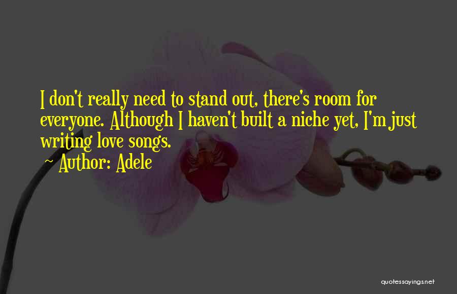 Adele Quotes: I Don't Really Need To Stand Out, There's Room For Everyone. Although I Haven't Built A Niche Yet, I'm Just