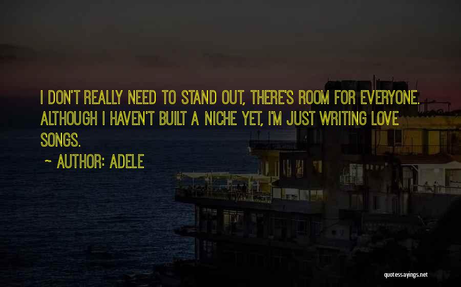Adele Quotes: I Don't Really Need To Stand Out, There's Room For Everyone. Although I Haven't Built A Niche Yet, I'm Just