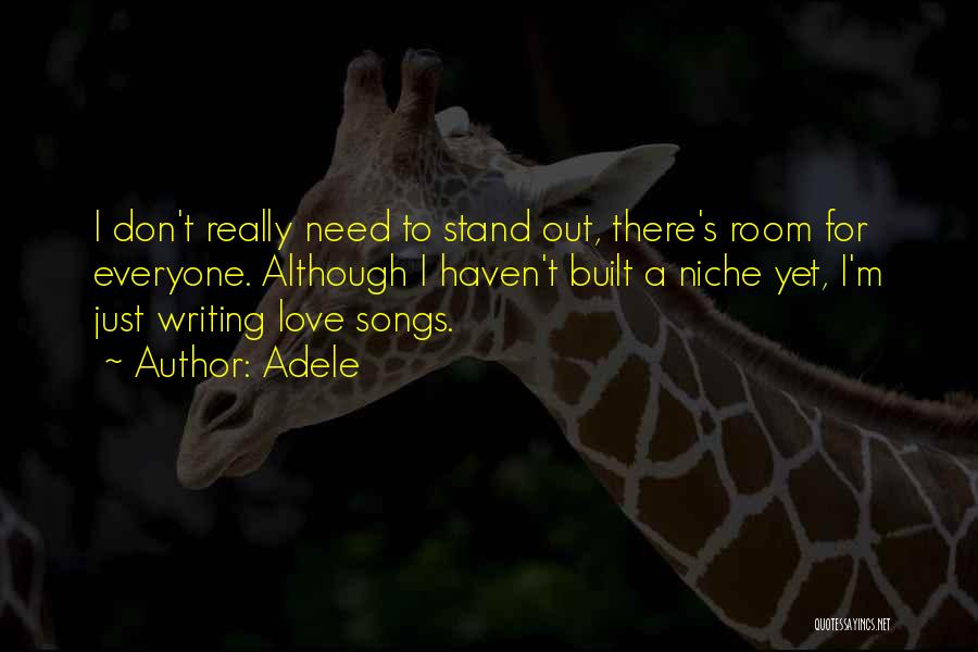 Adele Quotes: I Don't Really Need To Stand Out, There's Room For Everyone. Although I Haven't Built A Niche Yet, I'm Just