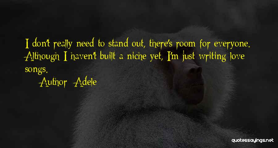 Adele Quotes: I Don't Really Need To Stand Out, There's Room For Everyone. Although I Haven't Built A Niche Yet, I'm Just