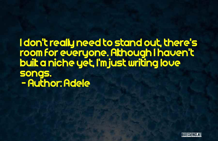 Adele Quotes: I Don't Really Need To Stand Out, There's Room For Everyone. Although I Haven't Built A Niche Yet, I'm Just