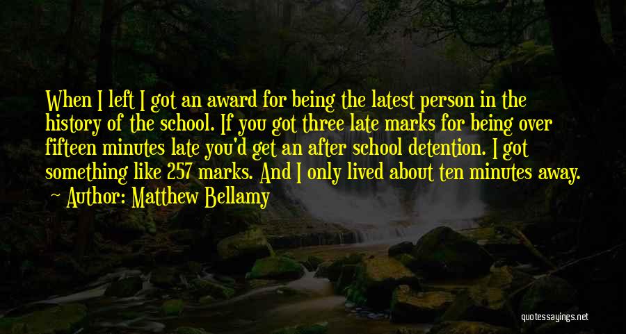 Matthew Bellamy Quotes: When I Left I Got An Award For Being The Latest Person In The History Of The School. If You