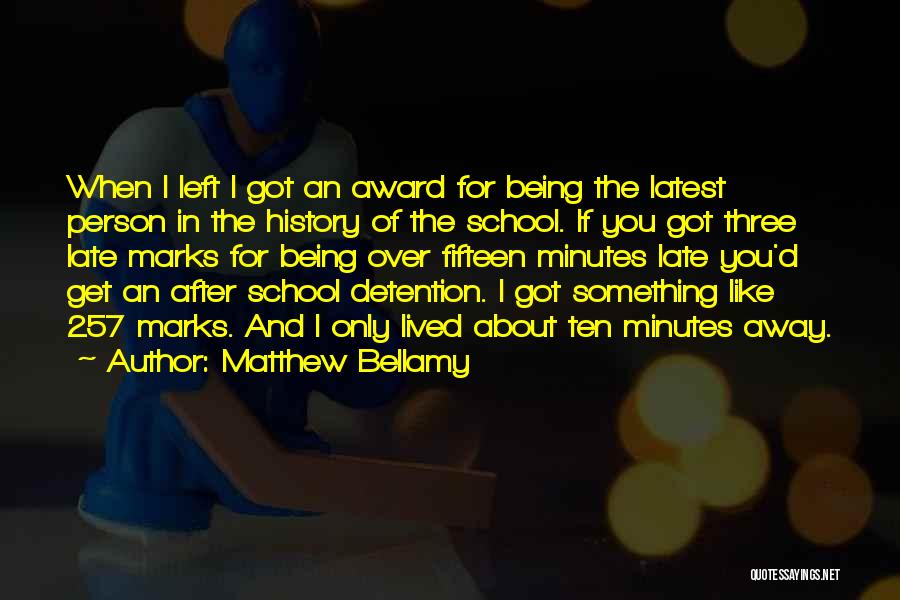 Matthew Bellamy Quotes: When I Left I Got An Award For Being The Latest Person In The History Of The School. If You