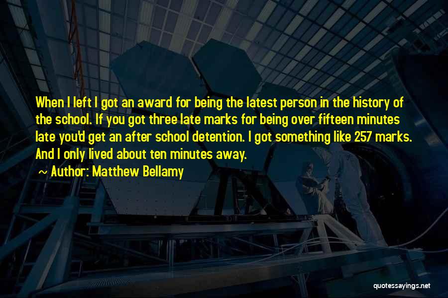 Matthew Bellamy Quotes: When I Left I Got An Award For Being The Latest Person In The History Of The School. If You