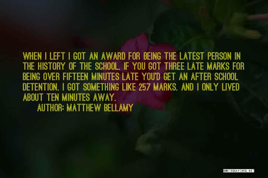 Matthew Bellamy Quotes: When I Left I Got An Award For Being The Latest Person In The History Of The School. If You