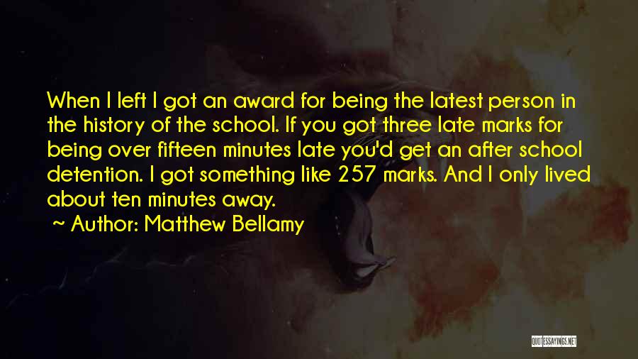 Matthew Bellamy Quotes: When I Left I Got An Award For Being The Latest Person In The History Of The School. If You