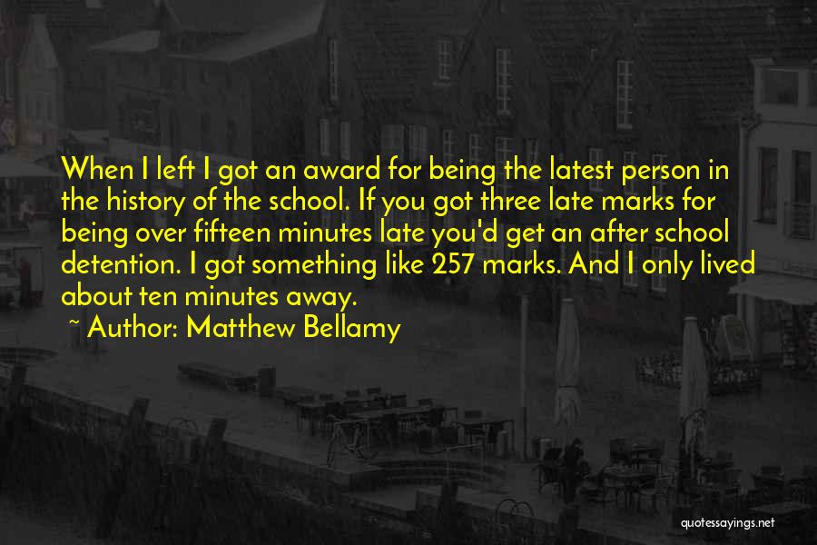 Matthew Bellamy Quotes: When I Left I Got An Award For Being The Latest Person In The History Of The School. If You