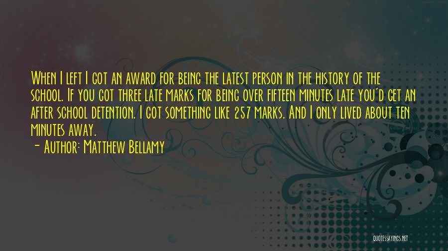 Matthew Bellamy Quotes: When I Left I Got An Award For Being The Latest Person In The History Of The School. If You