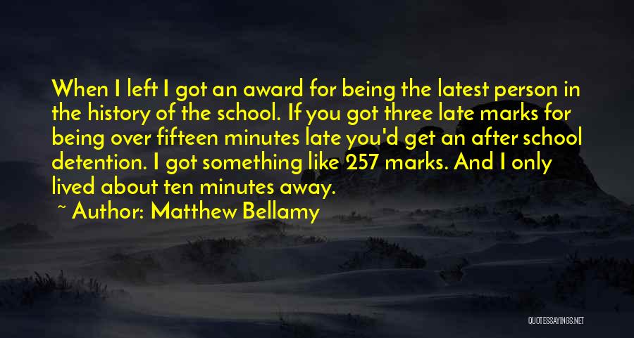 Matthew Bellamy Quotes: When I Left I Got An Award For Being The Latest Person In The History Of The School. If You