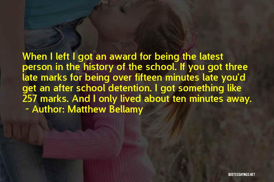 Matthew Bellamy Quotes: When I Left I Got An Award For Being The Latest Person In The History Of The School. If You