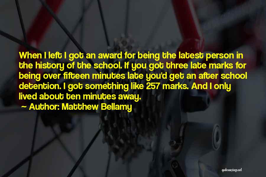 Matthew Bellamy Quotes: When I Left I Got An Award For Being The Latest Person In The History Of The School. If You