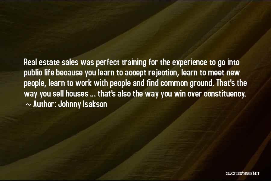 Johnny Isakson Quotes: Real Estate Sales Was Perfect Training For The Experience To Go Into Public Life Because You Learn To Accept Rejection,
