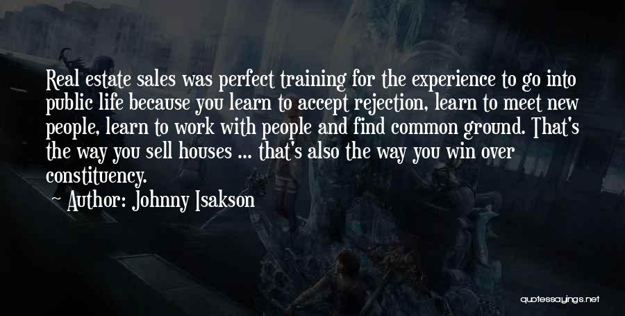 Johnny Isakson Quotes: Real Estate Sales Was Perfect Training For The Experience To Go Into Public Life Because You Learn To Accept Rejection,