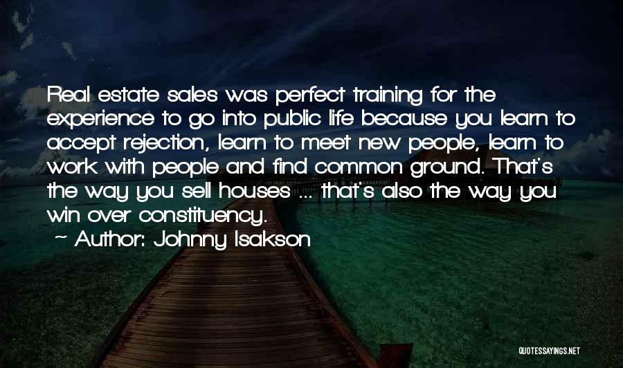 Johnny Isakson Quotes: Real Estate Sales Was Perfect Training For The Experience To Go Into Public Life Because You Learn To Accept Rejection,