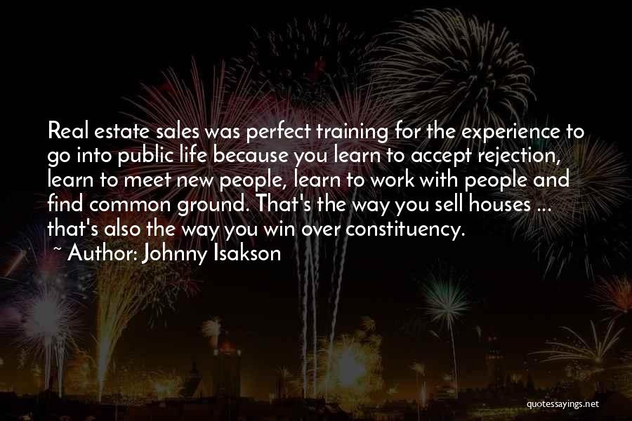 Johnny Isakson Quotes: Real Estate Sales Was Perfect Training For The Experience To Go Into Public Life Because You Learn To Accept Rejection,