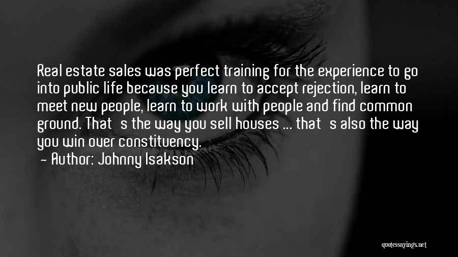 Johnny Isakson Quotes: Real Estate Sales Was Perfect Training For The Experience To Go Into Public Life Because You Learn To Accept Rejection,