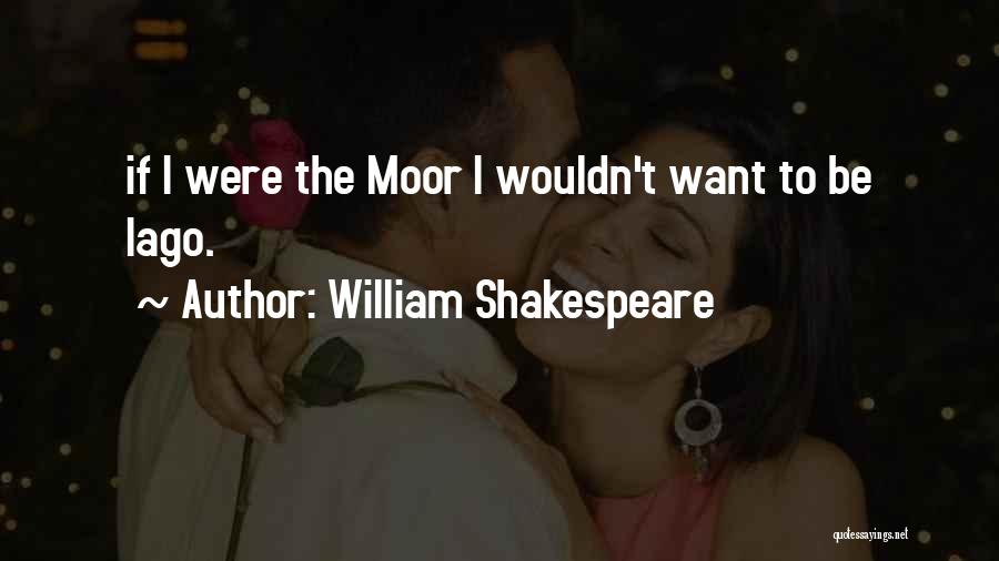 William Shakespeare Quotes: If I Were The Moor I Wouldn't Want To Be Iago.