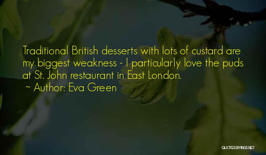 Eva Green Quotes: Traditional British Desserts With Lots Of Custard Are My Biggest Weakness - I Particularly Love The Puds At St. John