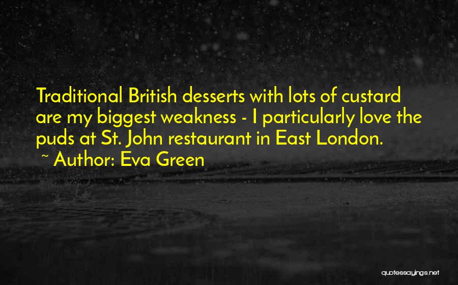 Eva Green Quotes: Traditional British Desserts With Lots Of Custard Are My Biggest Weakness - I Particularly Love The Puds At St. John