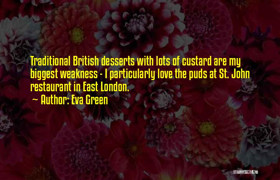 Eva Green Quotes: Traditional British Desserts With Lots Of Custard Are My Biggest Weakness - I Particularly Love The Puds At St. John