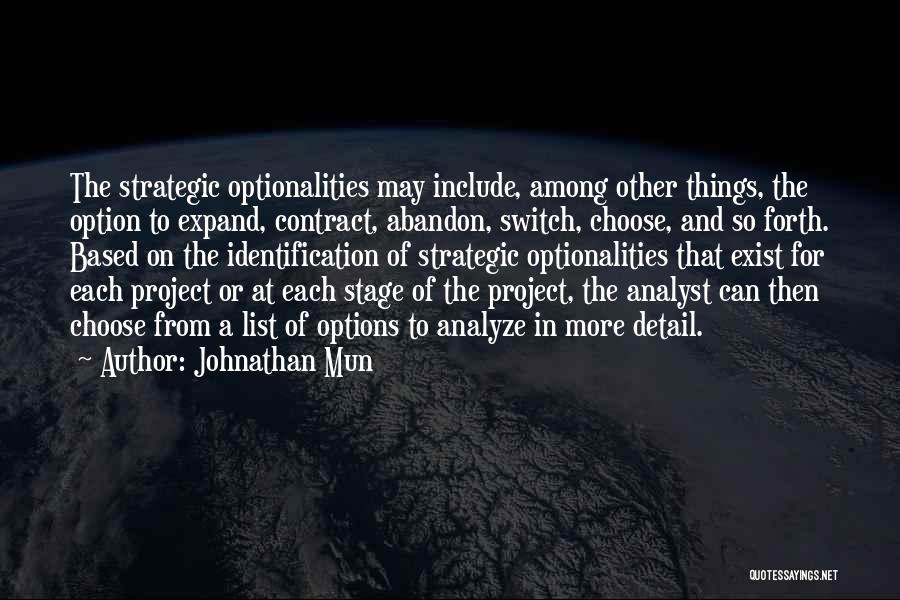 Johnathan Mun Quotes: The Strategic Optionalities May Include, Among Other Things, The Option To Expand, Contract, Abandon, Switch, Choose, And So Forth. Based