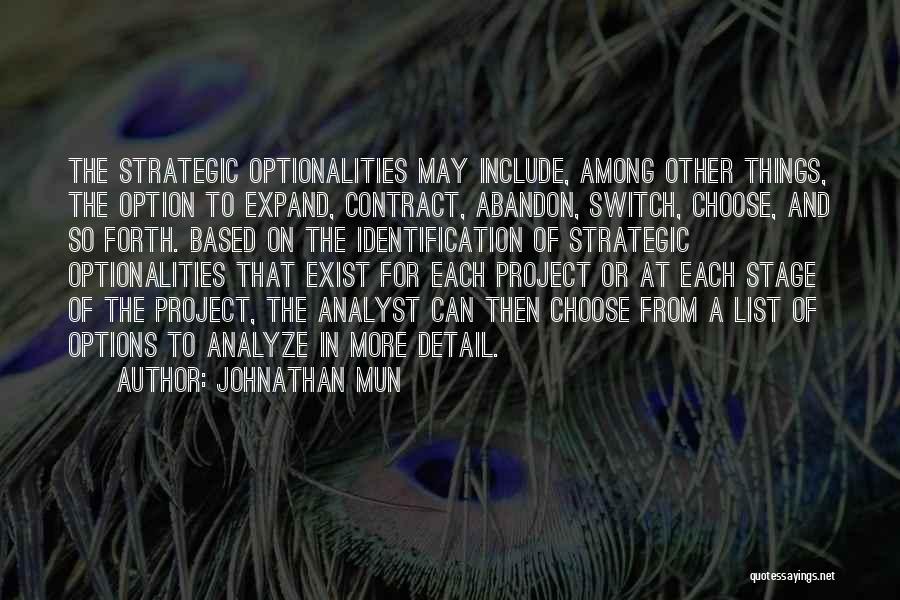 Johnathan Mun Quotes: The Strategic Optionalities May Include, Among Other Things, The Option To Expand, Contract, Abandon, Switch, Choose, And So Forth. Based