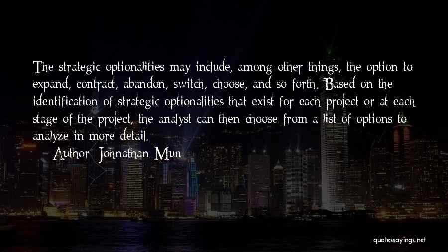 Johnathan Mun Quotes: The Strategic Optionalities May Include, Among Other Things, The Option To Expand, Contract, Abandon, Switch, Choose, And So Forth. Based