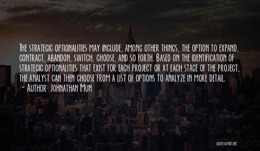 Johnathan Mun Quotes: The Strategic Optionalities May Include, Among Other Things, The Option To Expand, Contract, Abandon, Switch, Choose, And So Forth. Based