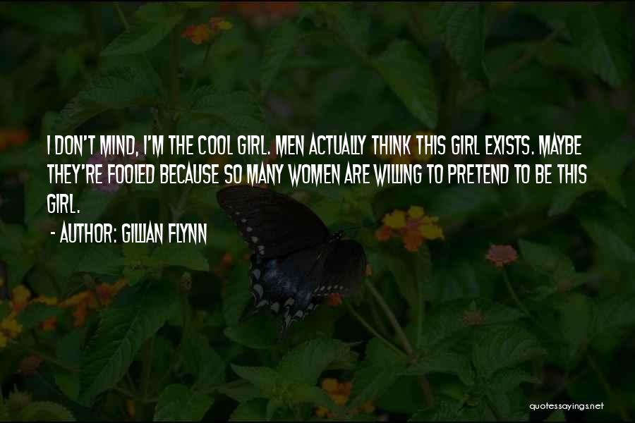 Gillian Flynn Quotes: I Don't Mind, I'm The Cool Girl. Men Actually Think This Girl Exists. Maybe They're Fooled Because So Many Women