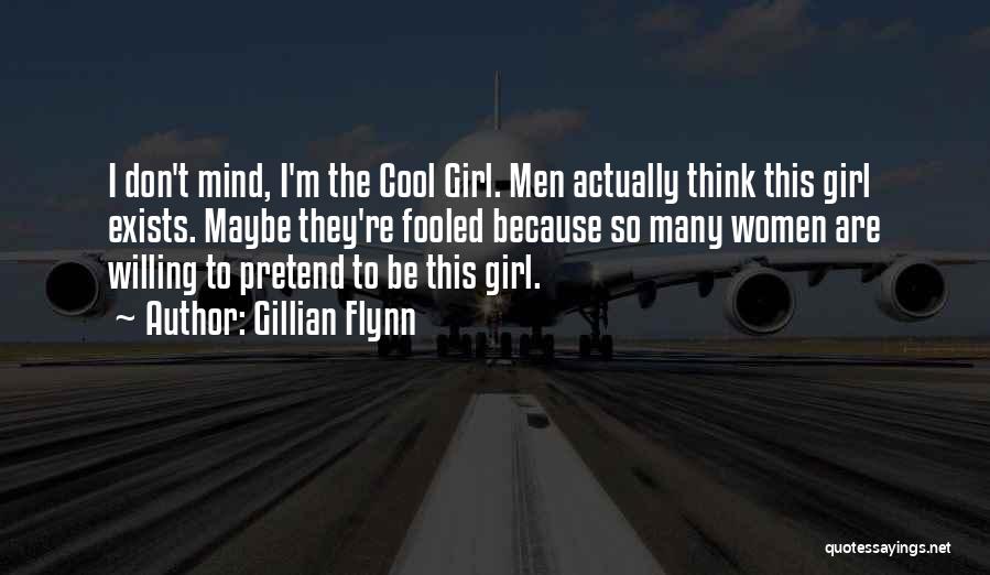 Gillian Flynn Quotes: I Don't Mind, I'm The Cool Girl. Men Actually Think This Girl Exists. Maybe They're Fooled Because So Many Women