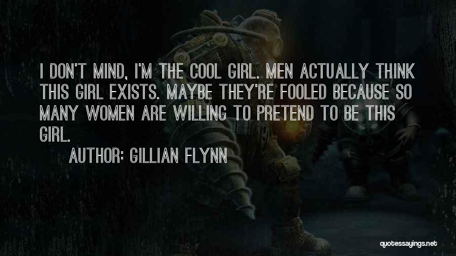 Gillian Flynn Quotes: I Don't Mind, I'm The Cool Girl. Men Actually Think This Girl Exists. Maybe They're Fooled Because So Many Women